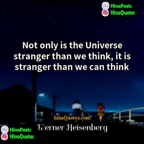 Werner Heisenberg Quotes | Not only is the Universe stranger than